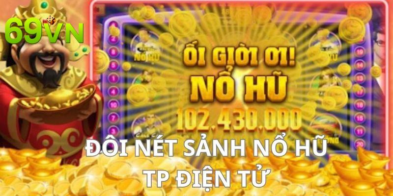 Tìm hiểu sảnh Nổ Hũ TP Điện Tử