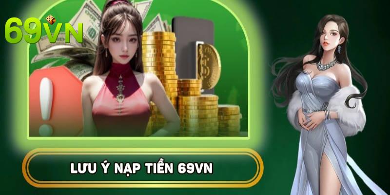 Những lưu ý quan trọng về giao dịch nạp tiền 69vn